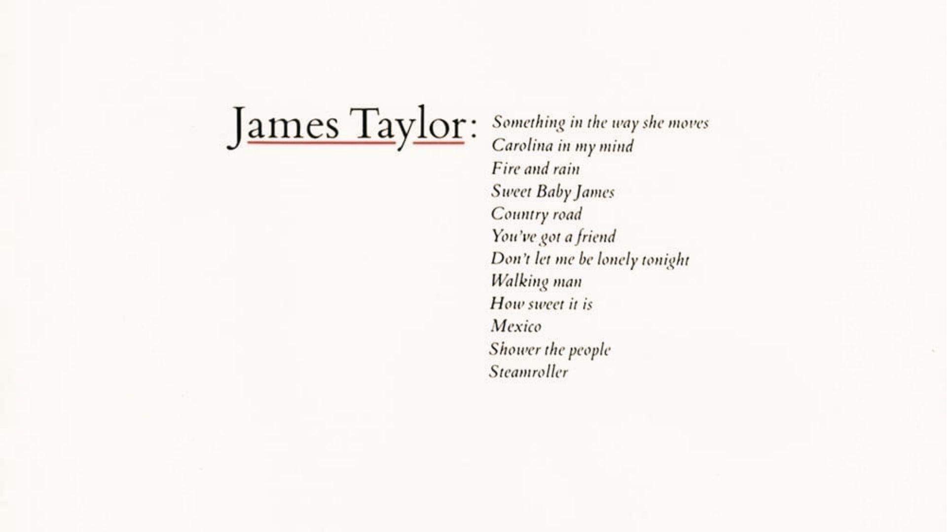 James Taylor greatest hits list including Sweet Baby James and You have Got a Friend songs.